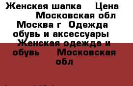 Женская шапка  › Цена ­ 3 500 - Московская обл., Москва г. Одежда, обувь и аксессуары » Женская одежда и обувь   . Московская обл.